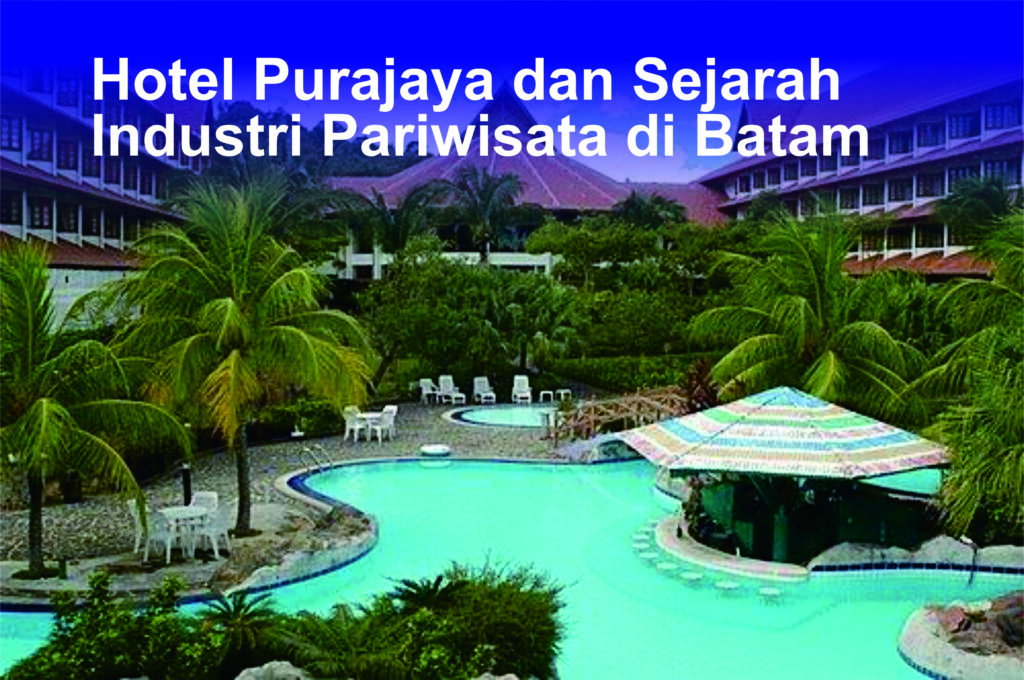 Fakta-Fakta Sejarah Hotel Purajaya (1): Membangun Optimisme Pariwisata Pulau Batam